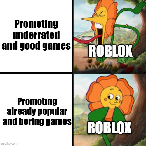 Cuphead Flower | Promoting underrated and good games; ROBLOX; Promoting already popular and boring games; ROBLOX | image tagged in cuphead flower | made w/ Imgflip meme maker