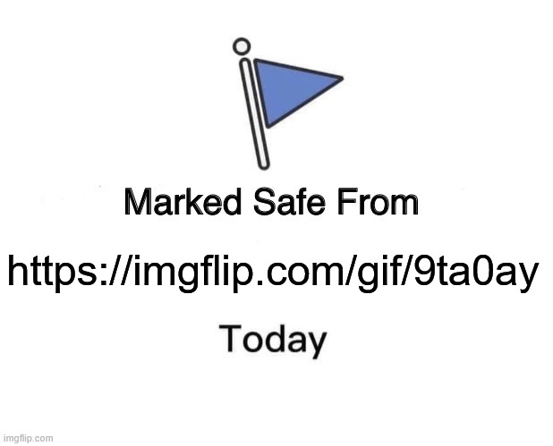https://imgflip.com/gif/9ta0ay | https://imgflip.com/gif/9ta0ay | image tagged in memes,marked safe from | made w/ Imgflip meme maker