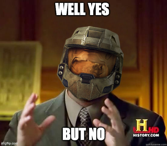 alien halo | WELL YES; BUT NO | image tagged in alien halo | made w/ Imgflip meme maker