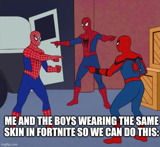 The Boys | ME AND THE BOYS WEARING THE SAME SKIN IN FORTNITE SO WE CAN DO THIS: | image tagged in spider man triple | made w/ Imgflip meme maker