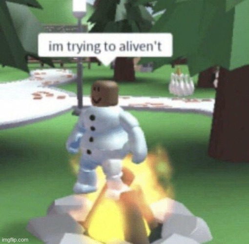 im trying to aliven't | image tagged in im trying to aliven't | made w/ Imgflip meme maker