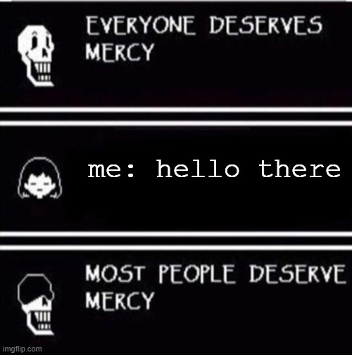 if i was in undertale | me: hello there | image tagged in mercy undertale | made w/ Imgflip meme maker