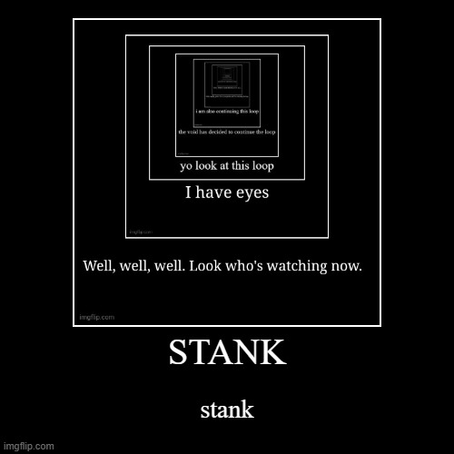 continuing because yes | STANK | stank | image tagged in funny,demotivationals | made w/ Imgflip demotivational maker