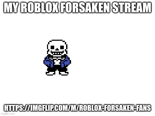MY ROBLOX FORSAKEN STREAM; HTTPS://IMGFLIP.COM/M/ROBLOX-FORSAKEN-FANS | made w/ Imgflip meme maker