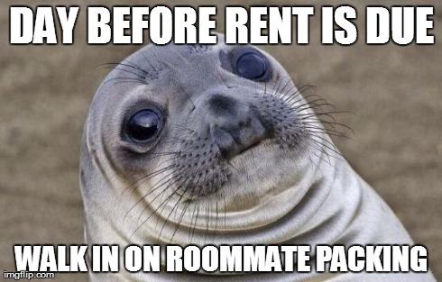 Awkward Moment Sealion Meme | DAY BEFORE RENT IS DUE WALK IN ON ROOMMATE PACKING | image tagged in memes,awkward moment sealion | made w/ Imgflip meme maker