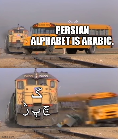 A train hitting a school bus | PERSIAN ALPHABET IS ARABIC. گ چ پ ژ | image tagged in a train hitting a school bus,iran,persian,alphabet,arabic | made w/ Imgflip meme maker