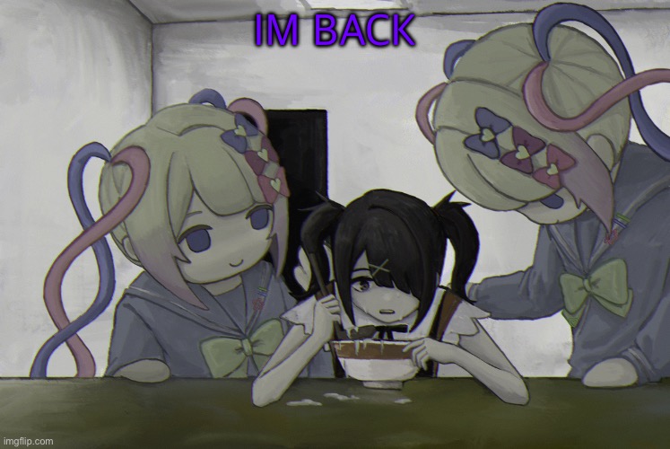 Ame-chan | IM BACK | image tagged in ame-chan | made w/ Imgflip meme maker