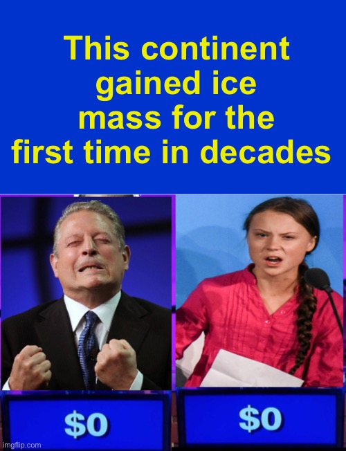 But but but | This continent gained ice mass for the first time in decades | image tagged in jeopardy blank,politics lol,memes | made w/ Imgflip meme maker