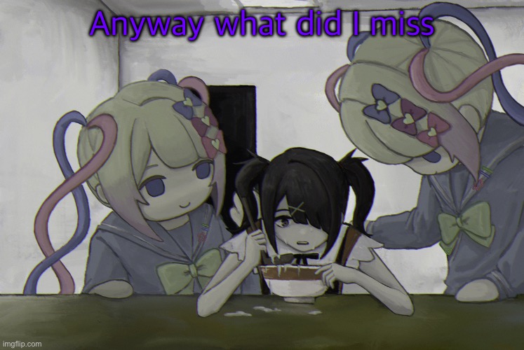 Ame-chan | Anyway what did I miss | image tagged in ame-chan | made w/ Imgflip meme maker