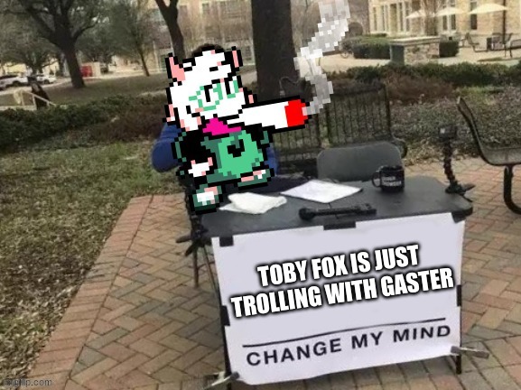 this might be the best temp I've ever made | TOBY FOX IS JUST TROLLING WITH GASTER | image tagged in ralsei change my mind | made w/ Imgflip meme maker