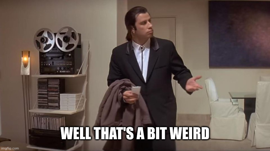 Confused John Travolta | WELL THAT'S A BIT WEIRD | image tagged in confused john travolta | made w/ Imgflip meme maker