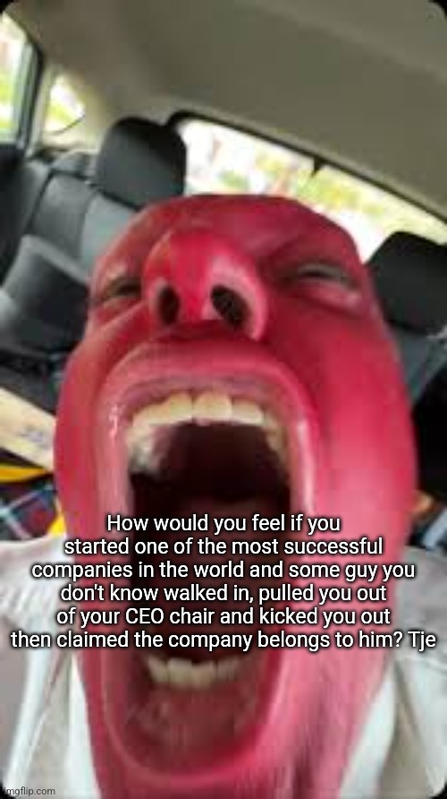 Bagel | How would you feel if you started one of the most successful companies in the world and some guy you don't know walked in, pulled you out of your CEO chair and kicked you out then claimed the company belongs to him? Tje | image tagged in bagel | made w/ Imgflip meme maker