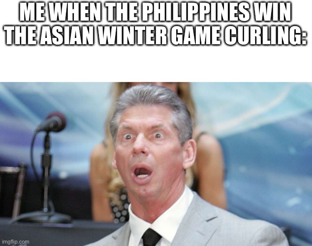 Damn, but that's insane for a country that is literally near the equator and no snow at all and has a all time low of 5 Celsius. | ME WHEN THE PHILIPPINES WIN THE ASIAN WINTER GAME CURLING: | image tagged in vince mcmahon shocked,winter sports,winter games,harbin,china,philippines | made w/ Imgflip meme maker