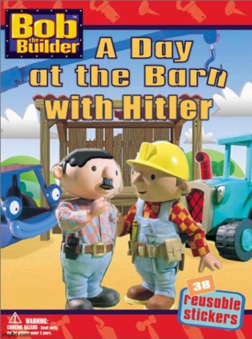 Bob The Builder a day at the barn with hitler | image tagged in bob the builder,hitler,nazi,cartoon | made w/ Imgflip meme maker