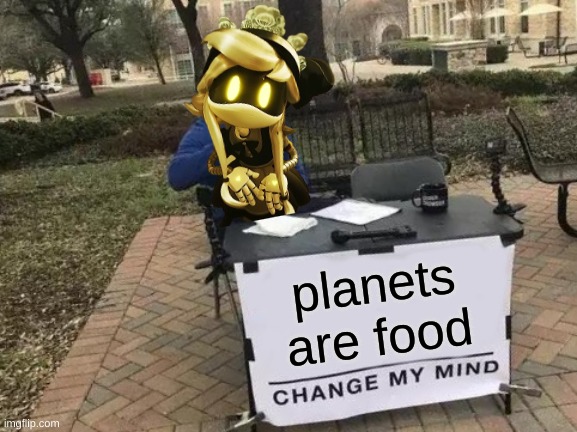honestly im starving | planets are food | image tagged in memes,change my mind | made w/ Imgflip meme maker