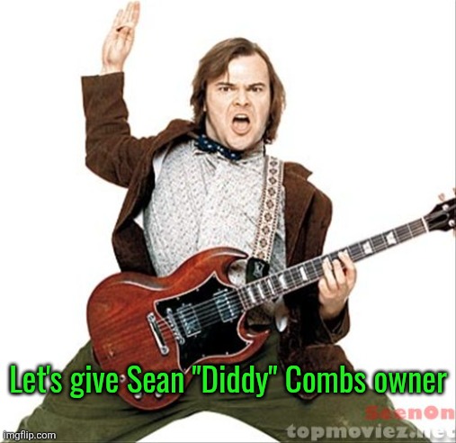 Jack Black | Let's give Sean "Diddy" Combs owner | image tagged in jack black | made w/ Imgflip meme maker