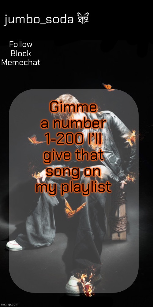 Experimenting with font | Gimme a number 1-200 I’ll give that song on my playlist | image tagged in the butterfly effect temp | made w/ Imgflip meme maker
