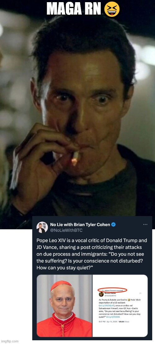 Habemus Papa-pa-pow? | MAGA RN😆 | image tagged in interstellar smoking | made w/ Imgflip meme maker