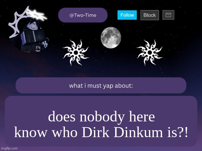 two time announcement temp | does nobody here know who Dirk Dinkum is?! | image tagged in two time announcement temp | made w/ Imgflip meme maker
