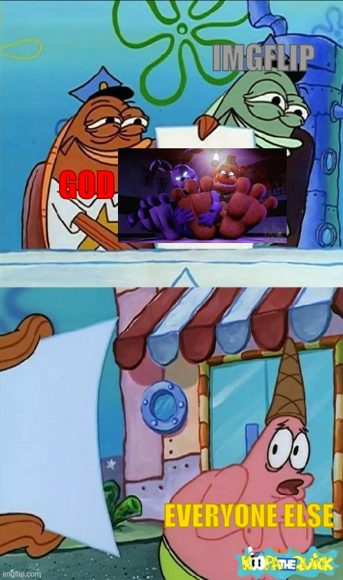 Oh God No! | IMGFLIP; GOD; EVERYONE ELSE | image tagged in patrick scared,fnaf | made w/ Imgflip meme maker
