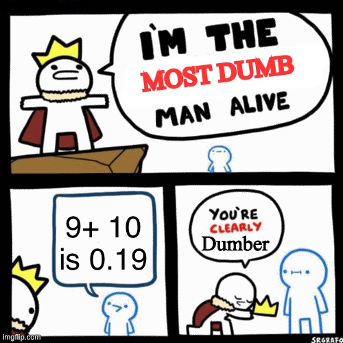 I'm the x man alive | MOST DUMB; 9+ 10 is 0.19; Dumber | image tagged in i'm the x man alive,dumb | made w/ Imgflip meme maker