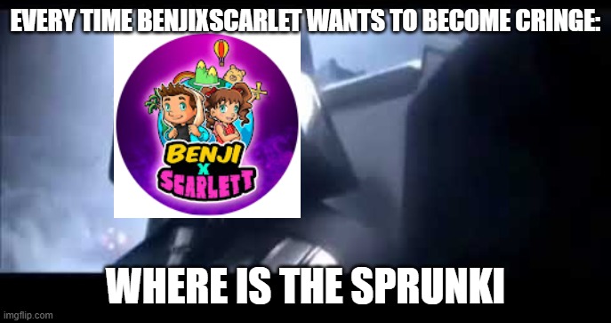 Darth Vader Where is Padme? | EVERY TIME BENJIXSCARLET WANTS TO BECOME CRINGE:; WHERE IS THE SPRUNKI | image tagged in darth vader where is padme | made w/ Imgflip meme maker