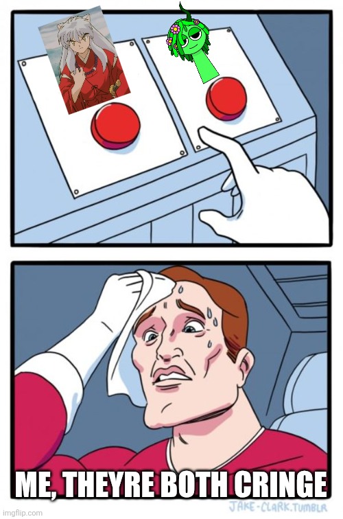 Two Buttons | ME, THEYRE BOTH CRINGE | image tagged in memes,two buttons | made w/ Imgflip meme maker
