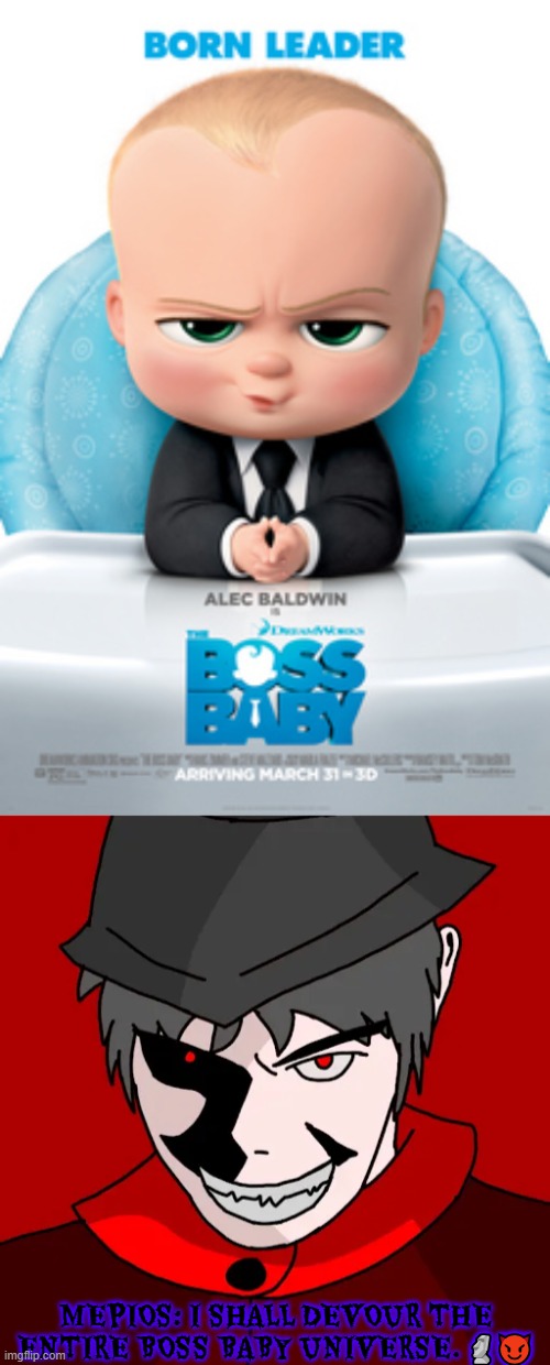 very common mepios W | MEPIOS: I SHALL DEVOUR THE ENTIRE BOSS BABY UNIVERSE. 🗿😈 | image tagged in boss baby,badass,mepios | made w/ Imgflip meme maker