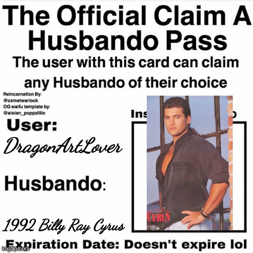 you fucking heard me right. | DragonArtLover; 1992 Billy Ray Cyrus | image tagged in claim your husbando | made w/ Imgflip meme maker