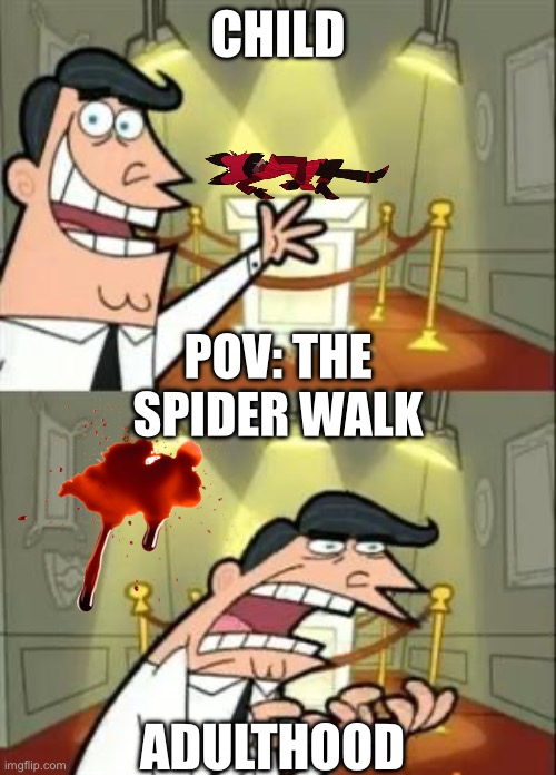 This Is Where I'd Put My Trophy If I Had One | CHILD; POV: THE SPIDER WALK; ADULTHOOD | image tagged in memes,this is where i'd put my trophy if i had one | made w/ Imgflip meme maker