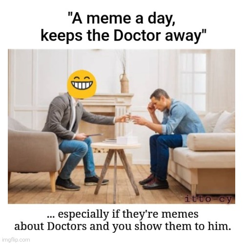 I didn't take my meds again | image tagged in fun,doctor,memes | made w/ Imgflip meme maker