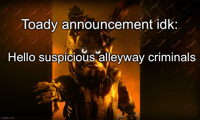 Toady announcement | Hello suspicious alleyway criminals | image tagged in toady announcement | made w/ Imgflip meme maker