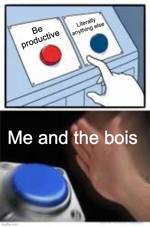 Lets lock in! Wait... never mind... | Literally anything else; Be productive; Me and the bois | image tagged in red and blue buttons,skill issue | made w/ Imgflip meme maker