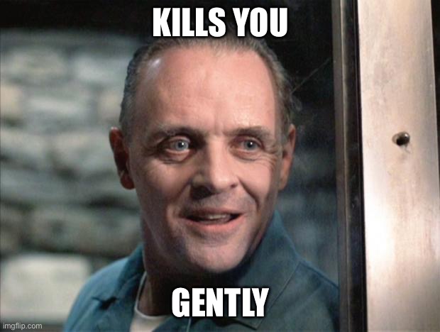 Hannibal Lecter | KILLS YOU; GENTLY | image tagged in hannibal lecter | made w/ Imgflip meme maker