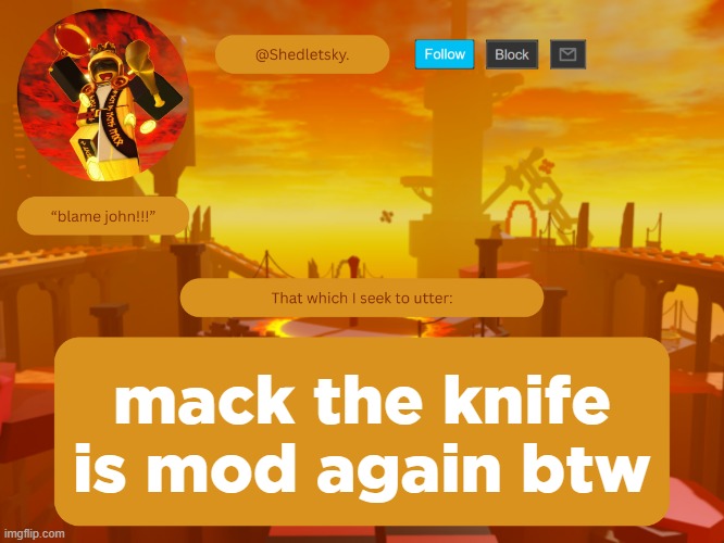 shedletsky's template | mack the knife is mod again btw | image tagged in shedletsky's template | made w/ Imgflip meme maker