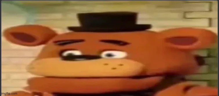 Freddy is scared | image tagged in freddy is scared | made w/ Imgflip meme maker