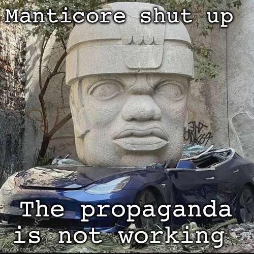 +mauriced | Manticore shut up; The propaganda is not working | image tagged in mauriced | made w/ Imgflip meme maker