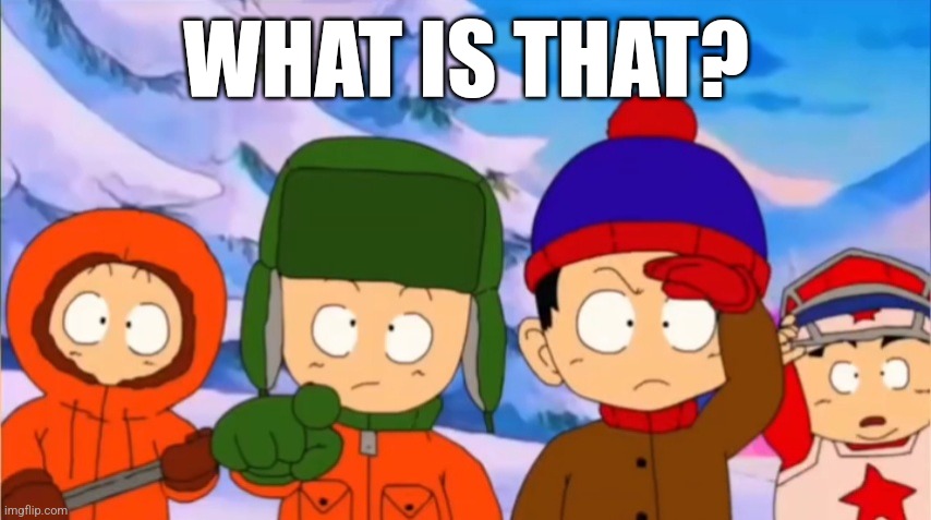 WHAT IS THAT? | WHAT IS THAT? | image tagged in south park,anime,dragon ball z,dragon ball,broly | made w/ Imgflip meme maker