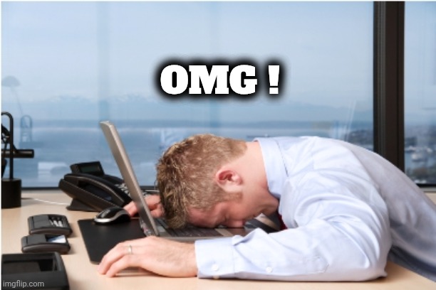 Head on Desk | OMG ! | image tagged in head on desk | made w/ Imgflip meme maker