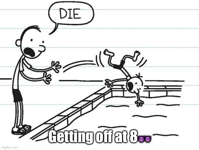 Diary of a wimpy kid | Getting off at 8😈😈 | image tagged in diary of a wimpy kid | made w/ Imgflip meme maker