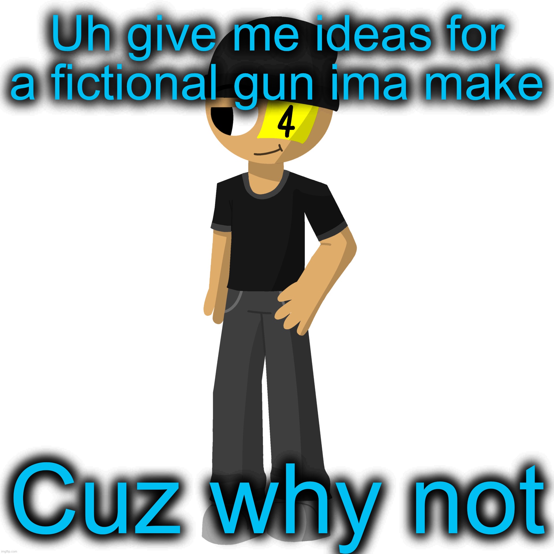 Obviously ima not make irl, ima draw it | Uh give me ideas for a fictional gun ima make; Cuz why not | image tagged in issac es una perra | made w/ Imgflip meme maker