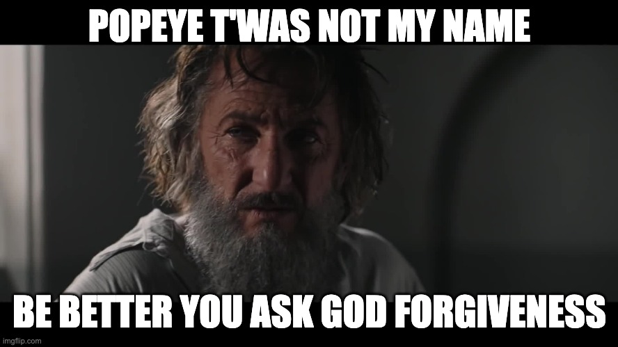 Popeye WTH is Popeyes named After? | POPEYE T'WAS NOT MY NAME; BE BETTER YOU ASK GOD FORGIVENESS | image tagged in rag-it-and-tag-it,bag-it-and-tag-it,swag-it-and-well-you-know | made w/ Imgflip meme maker
