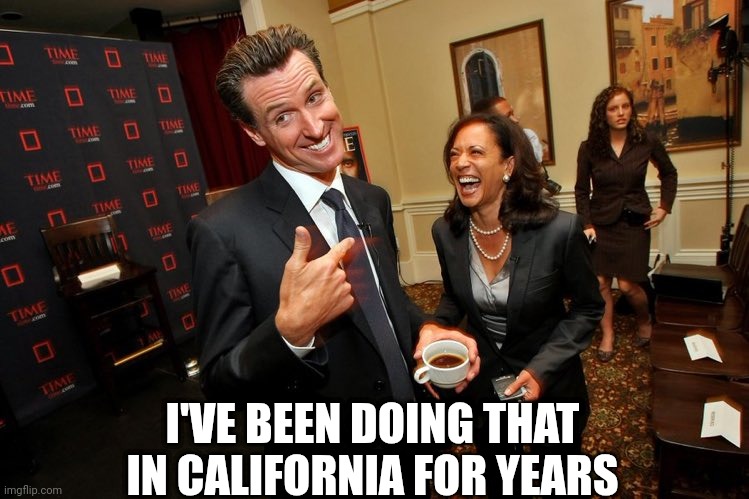 Gavin Newsom Kamala Harris | I'VE BEEN DOING THAT IN CALIFORNIA FOR YEARS | image tagged in gavin newsom kamala harris | made w/ Imgflip meme maker