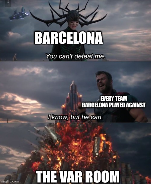 You can't defeat me | BARCELONA; EVERY TEAM BARCELONA PLAYED AGAINST; THE VAR ROOM | image tagged in you can't defeat me | made w/ Imgflip meme maker