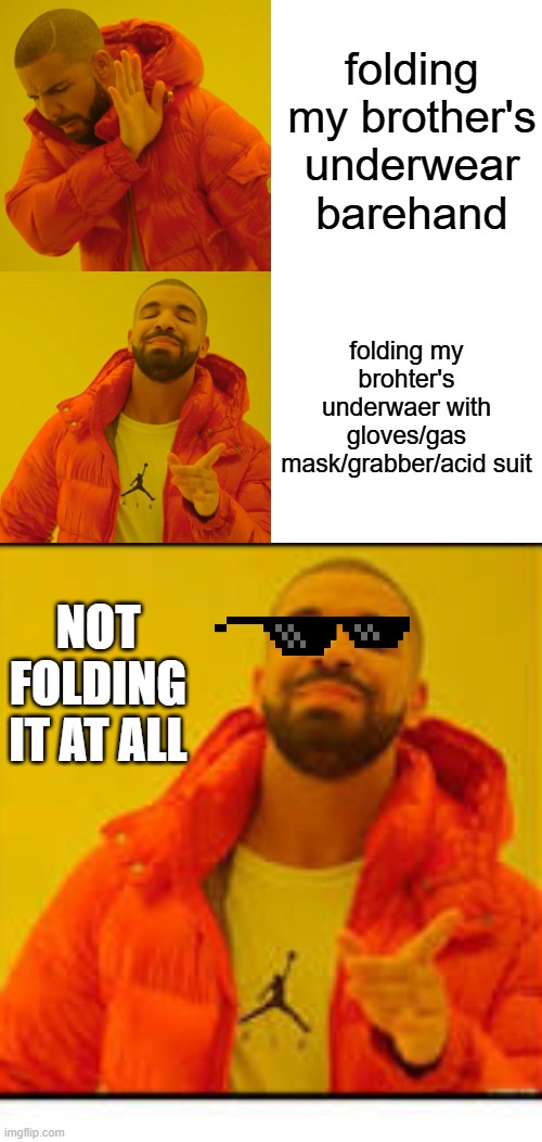 folding my brother's underwear barehand; folding my brohter's underwaer with gloves/gas mask/grabber/acid suit; NOT FOLDING IT AT ALL | image tagged in memes,drake hotline bling,no - yes | made w/ Imgflip meme maker
