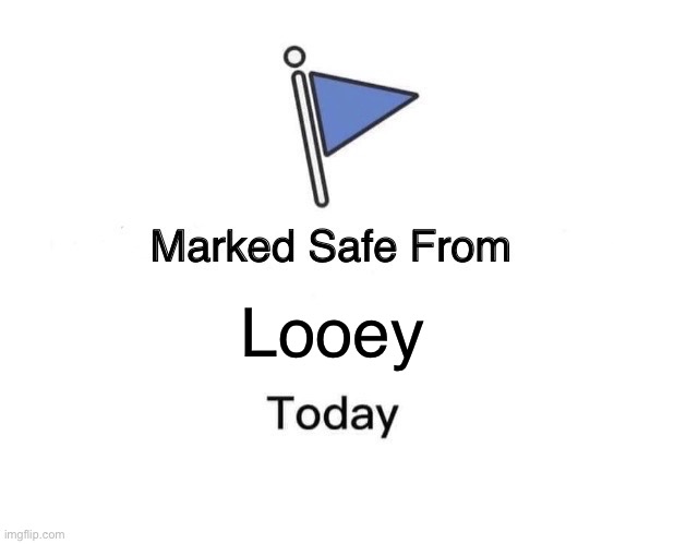 No Looey Today | Looey | image tagged in memes,marked safe from,looey,dandy's world,looey is brainrot,funny | made w/ Imgflip meme maker