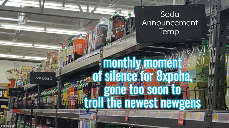 soda (no relation to soda)'s temp | monthly moment of silence for 8xpoha, gone too soon to troll the newest newgens | image tagged in soda no relation to soda 's temp | made w/ Imgflip meme maker