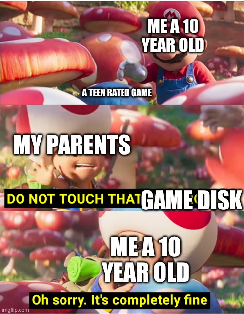 Do not touch that mushroom | ME A 10 YEAR OLD; A TEEN RATED GAME; MY PARENTS; GAME DISK; ME A 10 YEAR OLD | image tagged in do not touch that mushroom | made w/ Imgflip meme maker