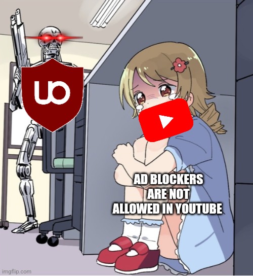 U Block Origins | AD BLOCKERS ARE NOT ALLOWED IN YOUTUBE | image tagged in anime girl hiding from terminator | made w/ Imgflip meme maker
