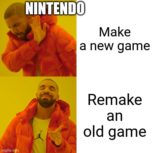 Pov Nintendo making a new game | NINTENDO; Make a new game; Remake an old game | image tagged in memes,drake hotline bling | made w/ Imgflip meme maker